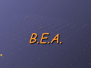   B.E.A. ,[object Object], 