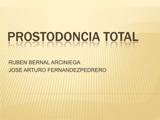 PROSTODONCIA TOTAL
RUBEN BERNAL ARCINIEGA
JOSE ARTURO FERNANDEZPEDRERO
 
