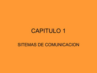 CAPITULO 1
SITEMAS DE COMUNICACION
 