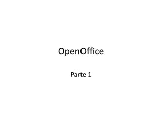 OpenOffice
Parte 1
 