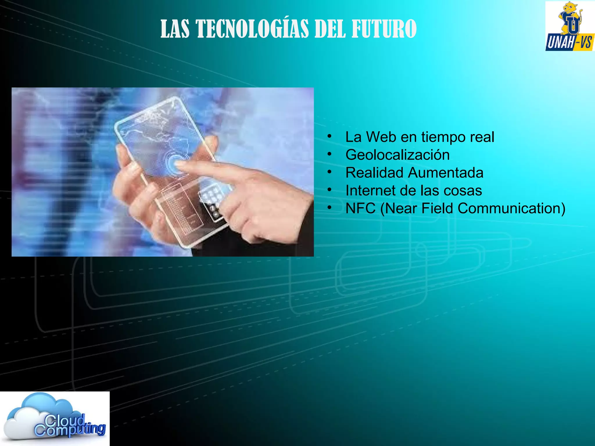 LAS TECNOLOGÍAS DEL FUTURO
• La Web en tiempo real
• Geolocalización
• Realidad Aumentada
• Internet de las cosas
• NFC (Near Field Communication)
 