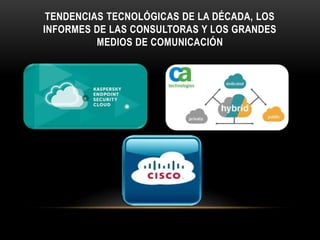 TENDENCIAS TECNOLÓGICAS DE LA DÉCADA, LOS
INFORMES DE LAS CONSULTORAS Y LOS GRANDES
MEDIOS DE COMUNICACIÓN
 