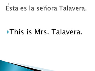 This is Mrs. Talavera. 