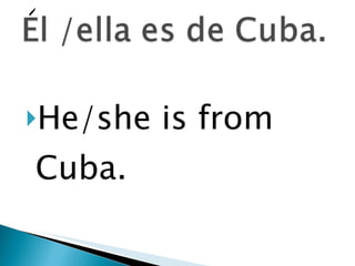 He/she is from Cuba. 