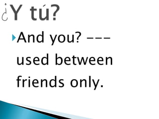 And you? --- used between friends only. 