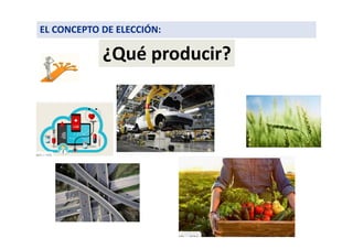 ¿Qué producir?
EL CONCEPTO DE ELECCIÓN:
 