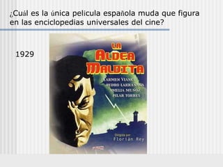 1929
¿Cuál es la única película española muda que figura
en las enciclopedias universales del cine?
 
