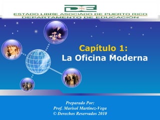 Capítulo 1:   La Oficina Moderna Preparado Por: Prof. Marisol Martínez-Vega © Derechos Reservados 2010 