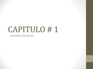 CAPITULO # 1
INFORMACIÓN BASICA
 