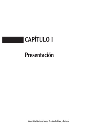 CAPÍTULO I

Presentación




 Comisión Nacional sobre Prisión Política y Tortura


                                                      15
 