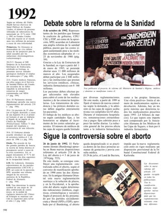 1992
  Según un informe del Public
  Health Service (Servicio de        Debate sobre la reforma de la Sanidad
  Salud Pública) de Estados
  Unidos, el número de personas
  infectadas de tuberculosis ha      4 de octubre de 1992. Represen-
  aumentado un 18 % entre 1988       tantes de los partidos que forman
  y 1992 en Estados Unidos.          la coalición de gobierno, CDU/
  Cada año mueren en el mundo        CSU y FDP, así como de la oposi-
  unos tres millones de personas
  a causa de esta enfermedad.
                                     ción, SPD, acuerdan en Lahnstein
                                     una amplia reforma de la sanidad
  Primavera. En Alemania se          pública, puesto que los costes si-
  desencadena un vivo debate
  acerca de los perjuicios para la   guen aumentando pese a las medi-
  salud causados por las             das económicas adoptadas el —»
  radiaciones electromagnéticas      25 de noviembre de 1988 (pág.
  («electrosmog»).
                                     589).
  20-23.5. Durante el XXI            Gracias a la Ley de Estructura de
  Simposio de la Asociación          la Sanidad, en vigor a partir del 1
  Quirúrgica de Endoscopia,
  celebrado en Gotinga, se           de enero de 1993, se pretende
  presentan nuevos métodos           ahorrar unos 11 000 millones de
  quirúrgicos mediante el empleo     marcos al año. Los asegurados
  del endoscopio (-* pág. 600).      deben participar con 2 840 millo-
  22.6. Cuatro médicos franceses,    nes y las instituciones que prestan
  con altos cargos en el Servicio    los servicios (médicos, clínicas,
  de Sanidad Pública del Estado,
  son acusados de no haber           industria farmacéutica) con 8 160
  impedido la utilización de         millones.                             Tras publicarse el proyecto de reforma del Ministerio de Sanidad e Higiene, médicos
  conservas de sangre                Los pacientes deben efectuar pa-      y dentistas se manifiestan contra él.
  contaminadas con SIDA
  (-* pág. 599).                     gos adicionales más elevados
                                     para cubrir el coste de los medica-   por diversas reglamentaciones.             como a las propias farmacias.
  26.6. El Parlamento alemán         mentos y de las estancias hospita-    De este modo, a partir de 1999 se          Una «lista positiva» limita el nú-
  (Bundestag) aprueba una nueva
  reglamentación del artículo 218    larias. Los tratamientos de orto-     fijará el número de nuevas consul-         mero de medicamentos sujetos a
  ( - pág. 598).                     doncia y las prótesis dentales ca-    tas según la demanda, y la admi-           devolución. Además, hay un im-
  28.6. Un paciente de 35 años
                                     ras deben pagarlas enteramente        sión en las cajas de seguro acaba-         porte máximo que determina to-
  con el hígado destruido a causa    los pacientes.                        rá una vez cumplidos los 65 años.          dos los medicamentos prescritos
  de una hepatitis B es el primer    El trabajo de los médicos se abo-     Durante el tratamiento hospitala-          (para 1993: 2,4 billones de mar-
  ser humano al que se implanta      na según cantidades fijas, y los      rio, remuneraciones extraordina-           cos). Lo que supere este importe
  el hígado de un papión en el
  Clínico de Pittsburgh              honorarios se adaptan al incre-       rias y pagos fijos cubrirán poco a         será compensado por la Asocia-
  (Pennsylvania). Fallece 71 días    mento de los costes salariales ge-    poco las tarifas diarias. La reduc-        ción Alemana de los Médicos de
  después del trasplante a           nerales. El número de médicos de      ción general de los precios afecta         las Cajas de Seguro, o bien por h
  consecuencia de una infección.
                                     las cajas de seguro queda limitado    tanto a la industria farmacéutica          industria farmacéutica.
  30.6. El Gobierno alemán
  acuerda introducir un seguro
  de asistencia médica el 1 de
  enero de 1996 (-» pág. 599).
                                     Sigue la controversia sobre el aborto
  Otoño. Por acuerdo de los          26 de junio de 1992. El Parla-        queda despenalizado si se practi-          impide que la nueva reglamenta
  dos grandes partidos de Suecia,
  se recorta de forma drástica el    mento alemán (Bundestag) aprue-       ca dentro de las doce primeras se-         ción entre en vigor mediante uní
  presupuesto social a causa de      ba en Bonn nuevas disposiciones       manas de gestación y previa con-           disposición provisional de la Tri
  la crisis económica. Así, se       referentes al artículo 218 de la      sulta médica.                              bunal Constitucional Federal di
  pagará únicamente el 75 % del      Ley del aborto (—• 5 de junio de      El 29 de julio, el Land de Baviera,        Karlsruhe.
  sueldo a los dos días siguientes
  de la incapacidad laboral.
                                      1974/pág. 553).
                                     De este modo, se consigue esta-
   4.10. En Lahnstein, Alemania,                                                                                                            Las discusiones
   representantes de los partidos
                                     blecer una reglamentación cen-
                                     tralizada sobre el aborto, según el                                                                    sobre la nueva
   gubernamentales CDU/CSU y
  -FDP, así como de la oposición,    convenio de reunificación aproba-                                                                      reforma del
   SPD, acuerdan una reforma                                                                                                                artículo 218
                                     do en 1990 entre las dos Alema-
   integral de los servicios                                                                                                                quedan recogida
                                     nias. En la antigua Alemania Orien-
   sanitarios de la República                                                                                                               en todas las
   Federal de Alemania               tal esta nueva reglamentación                                                                          publicaciones.
   ( - pág. 598).                    sustituye a la solución de plazos,                                                                     Tras la
  8.10. Tras determinar la muerte    y en la Occidental, a la aproba-                                                                       reunificación
  cerebral de una mujer de 18        ción del aborto según determina-                                                                       alemana urgía
  años embarazada de cuatro          das indicaciones (médicas, eugé-                                                                       aprobar nuevas
  meses, en la unidad de             nicas, criminológicas y sociales).
  vigilancia intensiva del Clínico                                                                                                          disposiciones
  de Erlangén se mantiene con        Según el proyecto de ley presenta-                                                                     dado que las
  vida su organismo para salvar      do por los partidos socialdemó-                                                                        reglamentacione.
  al niño (-• pág. 600).             crata y liberal (SPD y FDP), apro-                                                                     existentes eran
                                     bado por el Bundestag, el aborto                                                                       muy diferentes.

598
 