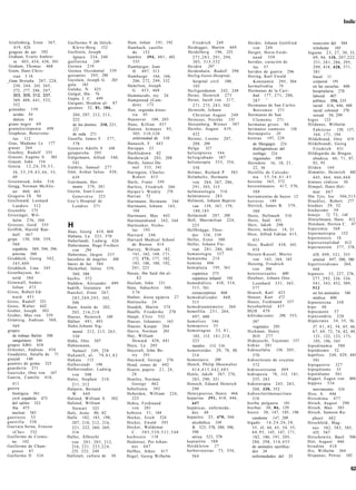 Indic


 Grafenberg, Ernst 367,              Guillermo V de Jülich-                Ham, Johan 191, 192                       Friedrich 249                  Herder, Johann Gottfried           resección del 584
    419, 426                           K l e v e - B e r g 152             Hambach, castillo                    Heidegger, Martin 469                  von 249                         trilobular 105
 grageas de ajo 592                  Guillotin, Joseph                        de 152                             Heidelberg           196, 235,     Herget, Horst-Ferdi-            higiene 2 3 , 2 7 , 30, 33,
 Graham, Evarts Ambro-                 Ignace 234, 240                     hambre 394, 4 0 1 , 465,                  2 7 1 , 2 8 3 , 2 9 1 , 294,      nand 559                        69, 84, 110, 2 0 7 , 2 2 2 .
    se 403, 434, 436, 501            guillotina          240                  535                                    303, 3 1 5 , 3 3 2             heridas, curación de               2 3 1 , 2 8 1 , 286, 295,
 Graham, Thomas 468                  Guinea 210                            Hamburger, Jean                      Heiden            297                  las 57                          299, 418, 428, 5 7 1 ,
 Gram, Hans Chris-                   Guinea Occidental 539                    H. 497, 513                       Heidenhain, Rudolf 290              heridos de guerra 296              581
   tian 3 18                         guisantes 295, 298                    Hamburgo 164, 166,                   Heilig-Geist-Hospital,              Hering, Karl Ewald                 bucal 11
_Gran Bretaña 207, 228,              Guislain, Joseph G. 265                  206, 272, 299, 332                     hospital civil 100,               Konstantin 295, 304             corporal 191
   230, 244, 245, 265,               gula      165                         Hamilton, Joseph                          103                            hermafrodita        79             en las escuelas 400
   272, 277, 286, 287,               Guleke, N. 425                          G. 4 5 3 , 468                     Heiligendamm 242, 248               Hermanas de la Cari-               hospitalaria 278
   303, 305, 312, 337,               Gulgul, Ibn 76                        Hammurabi, rey 24                    Heine, Heinrich 273                    dad 177, 2 7 1 , 286,           laboral 407
   369, 408, 4 4 1 , 532,            Gupta, J. C. 499                      Hampstead (Cam-                      Heine, Jacob von 217,                             v
                                                                                                                                                       287                             púbüca 154, 235
   552                               Gurgani, Ibrahim al- 87                 d e n ) 173                             2 7 1 , 275, 2 8 3 , 502       Hermanas de San Carlos             racial 416, 446, 448
 granadas 159                        gusanos 32, 81, 184,
                                                                           Han, segunda dinas-                   Heinroth, Johann                      Borromeo 271                    racial colonial 370
   acidas 84                            204, 207, 212, 2 1 3 ,                tía 45                                 Christian August 249           Hermanas de San                    sexual 30, 299
   dulces 84                            222                                Hannover 109, 203                    Heinsius, Nicolás 153                  C l e m e n t e 271          higos 125
 grano negro 69                         de los dientes 210, 221,           Hans, Killian 437                     Heisenberg, Werner 507             hermanas grises 86              Hildanus, Wilhelm
 granulocitopenia 499                   222                                Hansen, Armauer 95,                  Heisler, August 419,                hermanos siameses 156              Fabricius 150, 157,
 Grapheus, Benevenu-                    de seda 271                           305, 3 1 0 , 3 2 0                     422                            Hermópolis 20                      164, 171, 194
   tus 112                           Gusella, James F. 577,                   enfermedad de 310                 Heister, Lorenz 207,                hernias 197, 229                Hildebrand, Otto 419
 Gras, Madame Le 177                    578                                Hanusch, F. 443                           208, 209                          de Morgagni 224              Hildebrandt, Georg
 grasas 264                          Gustavo Adolfo V 436                  Harappa 23                           Helga            527                   diafragmáticas del              Friedrich 431
 Grashey, Rudolf 335                 gutapercha 295                        Harbledown 82                        helicópteros 544                       esófago 224                  Hildegarda de Bingen,
 Grasset, Eugéne S. 303              Gütgemann, Alfred 540,                Harderwijk 203, 208                  heliograbado 387                       inguinales 599                  abadesa 66, 7 1 , 87,
 Graunt, John 154                       541                                Hardy, James Da-                     helioterapía 3 5 3 , 354,           Heródoto 16, 18, 2 1 ,             92, 93
 Grecia 1 2 , 2 6 , 3 0 , 3 3 ,      Guthrie, Samuel 277                     niel 533, 541                           358                               22, 36                       Hilden        164
   34, 3 5 , 3 9 , 4 3 , 4 6 , 53,   Gütt, Arthur Julius 438,              Harington, Charles                   Helmer, Richard P. 583              Herófilo de Calcedo-            Himmler, Heinrich 442
   69                                   439                                  Robert 415                         Helmholtz, Hermann                     nia 3 5 , 3 6 , 4 1 , 4 3       445, 4 6 4 , 4 6 6 , 4 6 8
 Greenwood, John 316                 Gutzmann, Her-                        Harle, Franz 559                          von 264, 267, 286,             heroína 365, 572                himnos védicos 30
 Gregg, Norman McAlis-                  mann 379, 381                      Harless, Friedrich 266                   2 9 1 , 303, 315                heroinómanos 417, 570,          Himpel, Hans-Hel-
   ter 460, 463                      Guyon, Jean-Louis                     Harper's Weekly 278                  helmintología 516                      589                             mut 4 6 7
Gregorio IX 94                          Geneviéve 323                      Harran 72                            helmintosis 283                     herramientas de hueso 12        Hin Tjio, Joe 5 0 6 , 5 1 3
Greifswald, Leonard                  G u y ' s Hospital de                 Hartmann, Hermann 344                Helmont, Johann Baptist             herreros 149                    Hinckley, Robert 277
   Landois 312                          Londres 271                        Hartmann, Johann 163,                    van 139, 167, 179,              Herrick, James B. 379,          hindúes 29, 52
Grenoble 175                                                                  164                                    180,185                           380                          hinduismo 59
Griesinger, Wil-                                                           Hartmann, Max 443                    Helmstedt 207, 208                  Hertz, Hellmuth 510             hinojo 72, 7 3 , 148
   helm 276, 304                                                           Hartmannbund 342, 344                Hell, Maximilian 224,               Hertz, Saúl 451                 Hinselmann, Hans 412
Griesser, Gerd 555
Griffith, Harold Ran-
                                     H                                     Hartoseker, Nicho-
                                                                             las 193
                                                                                                                    225
                                                                                                                Hellbrügge, Theo-
                                                                                                                                                    Herz, Jakob 290
                                                                                                                                                    Hesire, médico 18, 21
                                                                                                                                                                                    Hinshaw, Horton C. 47
                                                                                                                                                                                    hiperemia 3 6 8
                                     Haas, Georg 410, 468                                                                                                                           hipermetropía          152
   dall 4 6 7                                                              Harvard 246                              dor 536, 539                    Hess, Alfred Fabián 415,
                                     Habana, La 323, 370                                                                                                                            hiperostosis 18
gripe 130, 508, 559,                 Haberlandt, Ludwig 426                Harvard Medical School               Heller, Ernst 380                      455
   560                                                                       de Boston 414                      Heller, Johann Flo-                                                 hipersexualidad 412
                                     Habermann, Hugo Freiherr                                                                                       Hess, Rudolf 438, 445,
   española 389, 394, 396                                                                                                                                                           hipertensión 377, 378,
                                        von        294                     Harvey, William 82,                      rian 2 8 1 , 286, 404              454
   porcina 560                       Habermas, Jürgen .537                    161, 162, 168, 171,               hematología 357                     Hessen-Kassel, Moritz                429, 4 9 9 , 5 2 1 , 555
Groddeck, Georg 342,                 hacedora de ángeles 308                 172, 173, 177, 182,                hematoma 214                           von 163, 164, 165                 arterial 497, 500, 580
   345,409                           haces de luz 584                         183, 186, 188, 192,               h e m i n a 406                     Hessing, Friedrich              hipertiroidismo 264,
Groddeck, Lina 345                   Hackethal, Julius 559,                  2 0 1 , 223                        hemiplejía 195, 361                    von        366                    468
Groethuysen, Ar-                        560, 580                           Hasan, Ibn Said ibn al-                  espástica 275                   heterosexuales        600       hipnosis 3 3 , 227, 276,
   nold 384                          hachís 572                                  82                                 espástica infantil 195          Heubner, Johann Otto                 277, 2 9 2 , 326, 326,
Grónwall, Anders                     Haddow, Alexander 499                 Haslam, John 331                     hemodiálisis 410, 514,                 Leonhard 3 3 1 , 365,             3 4 1 , 3 4 3 , 452, 509,
   Johan 473                         hadith, literatura 69                 Hata, Sahachiro 360,                     515, 561                           377                               512
Gross, Robert Ed-                    Haeckel, Ernst 267,                     3 74                                   extracorpórea 468               Heusch, Karl 423                     en los animales 184
   ward 451                             2 8 5 , 2 8 9 , 2 9 5 , 305,       Hathor, diosa egipcia 27             hemodializador 4 6 8 ,              Heuser, Kurt 472                     médica 400
Gross, Rudolf 521                       306                                Hattuscha 24                             515                             Heuss, Ferdinand 357            hipnotoxina 350
Gross, Walter 442                    Haen, Antón de 202,                   Haudek, Martin 374                   hemodinamómetro 264                 hexobarbital 437                h i p o 48
Gruber, Joseph 303                      203, 216,218                       Hauffe, Friederike 270               hemofilia 2 5 1 , 264,              H G H 479                       hipocausto 57
Gruber, Max von 359                  Haeser, Heinrich 180                  Haupt, Clive 532                         497, 600                        hibridaciones 298, 555,         hipocondría 228
Grüntzig, Andreas 568,               Háfner 4 9 1 , 493                    Hauser, Johannes 163                 hemolisis 346                          597                          Hipócrates 34, 35, 36,
   569                               Hahn,Johann Sig-                      Hauser, Kaspar 264                   hemoptisis 53                          vegetales 295                     37, 4 1 , 42, 54, 65, 66,
grupos                                  mund 212, 2 1 3 , 2 6 3 ,          Havre, Norman 383                    hemorragias 3 3 , 8 1 ,             Hickman, Henry                       6 7 , 6 9 , 72, 74, 82, 89,
   de trabajo Balint 508                330                                Hay, William                              105, 113, 1 8 1 , 2 1 8 ,         Hill 2 7 7                        121, 122, 123, 173,
   sanguíneos 346                    Hahn, Otto 507                          Howard 438, 441                        523                             Hidejoschi, Tojotomi 157             195, 196, 545
grupos ABO 458                       Hahnemann,                            Haya, La 205                             nasales 113, 116                hidras 201                      hipodinamia 588
Grüssner, Andreas 434                   Samuel 249, 258                    Haycraft, John Be-                   hemorroides 29, 78, 88,             hidrocefalia 156, 205,          hipódromo 52
Guadalete, batalla de 71             H a k a m I I , al- 7 8 , 8 1 , 8 2     rry 391                                214                                570                          hipófisis 248, 429, 445
guajak     140                       Hakata         112                    Hayward, George 276                  hemostasis            209           hidroclorato de cocaína              501
guantes de goma 325                  Halberstadt           198             Head, zonas de 492                   Hench, Philip Shoewalter               572                          hipogastrio 327
guardería 271                        Halberstadter, Ludwig                 Hearst, papiro 2 1 , 24,                 414,415,442,485                 hidrocortisona 489              hipopótamo 53
Guericke, Otto von 167                  von 508                              28                                 Henle, Jakob 267, 276,              hidropesía 78, 113, 181,        hipotálamo 561
Guérin, Camille 410,                 Hales, Stephen 210,                   Heatley, Norman                          283, 290, 321                      255, 283                     Hippel, Eugen von 488
  411                                   2 1 1 , 212                          George 462                         Henoch, Eduard Heinrich             hidroterapia 243, 2 6 3 ,       hippies 534
guerra                               Halpern, Bernard                      hebefrenia      393                      290                                268, 330, 352                     movimiento 534
  biológica 561                         W. 4 4 9                           Heberden, William 224,               Henrypierres, Henry 466             hidroxiletilmetacrilato         Hirn, A. 446
  civil española 473                 Halsted, William S. 302                 225                                heparina 3 9 1 , 4 1 0 , 446,          510                          Hiroshima 477
  del salitre 323                    Halsted, William                      Hebra, Ferdinand                         447                             hierba pulguera 181             Hirsch, August 290
  fría 475                              Stewart 325                          von 281                            hepáticas, enfermeda-               hierbas 30, 84, 129             Hirsch, Max 385
  nuclear 583                        Haly, Jesús 80, 82                    hebreos 3 1 , 184                        des 48                          hierro 30, 147, 185, 196        Hirsch, Samson Ra-
guerreros 33                         Halle 182, 183, 198,                  Hecker, Erich 524                    hepatitis 25, 470, 566                 candente 147, 209                p h a e l 482
guerrilla 538                           207, 210, 212, 216,                Hecker, Ewald 393                        alcohólica 539                  hígado        16,24,26,30,      Hirschfeld, Mag-
Guevara Serna, Ernesto                  2 2 1 , 222, 260, 269,             Hecker, Waldemar                         B 523, 570, 580, 590,              35, 41, 44, 45, 54, 55,          nus 382, 383, 385,
  « C h e » 532                         316                                  C. 5 0 5 , 5 3 0 , 5 3 1 , 5 4 0       598                                6 0 , 9 5 , 145, 147, 171,        435, 567
Guillermo de Cremo-                  Haller, Albrecht                      hechicero 110                            sérica 523, 570                    182, 186, 191, 205,          Hirschowitz, Basil 506
  na 102                                von 2 0 1 , 2 0 3 , 212,           Hedenius, Per Johan-                 h e p t a t l ó n 588                  280, 298, 3 1 8 , 4 5 5      Hirt, August 466
Guillermo de Cham-                      216, 2 2 1 , 2 2 3 , 2 2 4 ,         nes 4 4 7                          Herákleion 27                          de animales sacrifica-       hirudina 4 1 0
  peaux 87                             225, 232, 249                       Hefftes, Athuv 417                   herboristerías 7 3 , 554,              dos 24                       His, Wilhelm 364
Guillermo II 334                     Hallstatt, cultura de 30              Hegel, Georg Wilhelm                     564                                enfermedades del 25          Hispanus, Petrus 102


                                                                                                                                                                                                                62
 