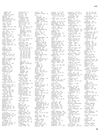 índic


   orgánica 224               perineorrafia           88       pícnico      405                pleuritis 11, 15, 180             prematuros 274, 534                      326, 332, 3 4 1 , 343,
   sólida 224                 Periodol 403                     Pichlmayr, Rudolf 541           plexiglás 489, 495                Premios Nobel 314, 347                   349, 377, 379, 409,
   vermicular 204,217         periostio 452                    pie                             Plinio el Viejo 46, 4 8 ,            de la Paz 297                         537, 550
patriarca 308                 periostitis 15                      boto 191                         5 1 , 5 3 , 7 3 , 123, 159,   prenicotomía 406                    psicofármacos 393, 45
Patroclo 33                   Peripatos, escuela                  de caballo 195                   545                           prenilamina 539                          494, 499, 566
Paul, Elfriede 467               filosófica         40            equino espástico 279         Ploetz, Alfred 358, 359,          prensa 313                          psicofisiología 343,
Paul Gerson, Paul 526         peristaltismo 469                   equino varo 195                 416                            prepucio 2 1 , 30, 31                    498
Paúl, san Vicente             Perkinismo 234                      zambo 217,279,366            pneuma 35, 50, 54, 173            prescripciones 24, 32               psicograma 596
  de 177, 179                 Perkins, Elisha 234              piedras 48                      pneumáticos 46, 50                preservativos 571                   psicología 252, 257,
Paulet, Jean-Jac-             Perls, Fritz S. 553                 de la locura 118, 119        pobre Enrique, El           96       «Diva» 427                           3 1 1 , 552
  ques     227                peroné 229                          lámina de 14                 Pobres, Hospital General          presión sanguínea 2 1 1 ,                del trabajo 355
Pauling, Linus Cari 4 8 6 ,   perros 3 3 , 80, 171, 179,          preciosas 92                     de los 182                       212,264                               médica 326
  513                            186, 187, 1 8 8 , 2 1 1 ,        renales 568                  pobreza, certificado              Preston, Noel 547                   psicooncología 524
Paulizky, Heinrich Félix         305, 306                      piel, enfermedades de               de 2 3 6                      Prevorst, vidente de 270            psicopatía 4 0 7 , 417,
  P. 2 3 4                       domésticos 405, 568              la 155                       podagra 200                       Priessnitz, Vinzenz 258,                 570
Paulli, Simón 179                mordedura de 98, 113          piemia 230, 321                 P o d a l e i r o 33                 2 6 3 , 264, 268                 psicopatología 382, 40
Pausanias 52                     rabia 300                     pietistas 198                   Poe, Edgar Alian 227              Priestley, Joseph 226,              psicosis 393, 578
Pauw, Pieter 157              persa, lengua 87                 Piguillem, F. 245               Poiseuille, Jean-                    248, 277                              alcohólica 539
Pavía 171, 202                Persia 3 0 , 6 1 , 6 9 , 9 7 ,   pilas                              Léonhard-Marie 264             Primer período interme-             psicotecnia 343
Pavlov, Iván P. 349,            206                               de níquel-cadmio 509         Poitiers 68                          dio 20                           psicoterapia 227, 270,
  353, 452                    Perú 111, 175, 245, 595             eléctrica 251                polen 563                         Primera Cruzada 82                       3 2 6 , 3 4 1 , 343, 386,
Payne, Thomas A. 560          perversiones sexua-                 galvánica 251                poleo 72                          Primera Guerra Mun-                      553
Pazuzu, demonio 25              les 3 8 3                      pildoras 16, 48                 poliartritis aguda 153               dial 372                              de grupo 552
peces 212, 213                pescadores 204                      abortivas 589, 590           Polibio 34, 36, 41                Principia       philoso-            p s i c ó t i c o s 449
Pecquet, Jean 179             Peset Vidal, J. B. 304              adelgazantes 548             policía médica 235                  phiae        162                  psiquiatría 118, 284,
Péczely, Ignaz von 318,       Pestalozzi, Johann                  anticonceptivas 340,         policlínicas 243, 593             Prinzhorn, Hans 406,                     285, 2 9 5 , 3 0 4 , 343,
  319                           Heinrich 271                      438,514,520,528              Poligrafía          453              407                                  4 9 4 , 529, 532
pechos 13, 60                 peste 29, 30, 36, 50, 57,           calmantes 494                polimetilmetacrilato              Probst, Christoph 467                    cerebral 305
pedagogía 3 6 8                 69, 82, 85, 95, 106,              del día siguiente 553           ( P M M A ) 510                procaína 391                             científica 392
Pedanios Díoscóri-               108, 112. 114, 115,           píloro 318, 379, 469            poliomielitis 275, 374,           procesador del lengua-              psyche 34
  des 48, 53                     127, 128, 152, 153,           pimienta 55                        482, 5 0 1 , 502, 503,           j e 579                           pubertad 565, 567
pedernal 11                     154, 166, 167, 182,            pimpinela 48                       520, 557                       procesos febriles 263               pubis 71
pediatría 52, 69, 222,           184, 189. 191, 204,           Pincus, Gregory Good-           polipéptidos 529, 550             Processus        pyramida-          pueblos cazadores
  274, 285, 365, 534,           2 0 7 , 2 1 0 , 2 1 6 , 262,      win    514                   pólipos 597                          lis     26                           primitivos 14
  540                           313, 320, 3 2 1 , 323,         p i n c h a r 45                   cardíacos 157                  Procopio 68                         puerperio hospitala-
Pedro el Venerable 69            333, 370, 374, 376,                                              nasales 88                     procreación 597                          rio 554
                                                               Pindal, cueva de El 12
Pedro I el Grande 205           401                                                            polipragmatismo 185                                                   Puerquet, Clemens 333
                                                               Pinel, Philíppe 202,                                              profanación de cadáve-
Pedro III 99                      aviar 444                         2 4 1 , 304                política sanitaria 235               res 592                          Puerto Rico 247, 520
Pedro, san 47                     bacilo de la 184             pintura                         Politzer, Adam 295,               profilaxis 30, 70, 98,              Puig, J. 245
Pedro-Pons, A. 490                bubónica 29, 108, 203,            mural 12                      303                                191, 217, 573                   P u i g c e r d á 245
Peebles, Thomas                   206                               parietal 12                Polonia 203, 206, 264,            progesterona 442, 443               pulgones 203
  Chalmers 501                    en Italia 171                     rupestre 12                   479                            prognosis 34                        pulmón 434, 436
pelagra 219, 386                 justiniana 106                pinzas           209            polvo de ajo 592                  promiscuidad 282                      de acero 423, 425, 503
pelícano 144                     negra 106, 108, 112,          pinas 159                          vulnerario 48                  pronóstico 28, 70                   pulmones 11, 24, 26,
Pelman, Cari 264                  114, 206                     Pío XII 5 0 1 , 503             pólvora          104              prontosil 3 4 1 , 4 2 1 , 4 3 8 ,     4 3 , 4 4 , 4 5 , 60, 91, 125
Peloponeso, guerra               neumónica 206                 piojos          460, 470, 478   polluelo 223                         442                                 172, 186, 189, 190,
  del 36, 42                     pulmonar 106                  pirámide 16                     pomadas 16, 88, 127,              Proppe, Albín 486                     225,304
pelvis 13                     petequias 154                         escalonada 18                 2 5 1 , 567                    proserpinia, j u g o de 113         pulmonía 55, 320
  estrecha 56                 Peters, Rudolf Al-               piramidón 455                   Pomerania 203, 206                prostaglandinas 5 5 3 ,             pulpa del diente 230
Pelletier, Píerre-                bert 477                     Pirmino 71                      Pompeya 43                           590                              pulsaciones, tabla de <i      5
  Joseph 269                  Petersen, William                Pirquet, Clemens 350,           Ponto 36, 49                      prostitución 587                    pulsímetros 336
Pemberton, John                   Harold 430                        3 5 1 , 367, 563           Popper, Erwin 275, 372               infantil 590                     pulso 22, 60, 196, 200,
  Styth 318, 323              Petit, Jean-Louis 158,           Pisa 155, 186                   Poquelin, Jean-Baptis-            prostitutas 52, 87, 104,              228
Pen-Ts'ao kang mu 45,            203, 2 1 6 , 2 1 8            piscinas 57                        te        194                     417                                radial 336
   160                        Petit, Marc-Antoine 254          pistilo 213                     Porciano 85                       proteínas 15, 264,                    teoría del 60
pena de muerte 483            Petkow, W. 513                   Pitágoras de Samos 30           poros 177, 198                       441                              punción 5 1 , 158, 218
pene, carcinoma del 31        Petra 1 1 2                      Pittaluga Fatonni,              Porta, Giambattista               prótesis 4 9 3 , 579                pupila 5 1 , 218
Penfield, Wilder              Petrarca, Francesco 135               G. 3 4 5                      della 157, 159, 169               de Moore 509                     purgación          164
  Graves 489                  Petroff, Alburtus 411            Pittsburgh 271                  Porter, Rodney R. 528,               de Sauerbruch 493                purgantes 2 4 1 , 308,
penicilina 419, 420,          Petrogrado 394                   Pizarro, Francisco 111             529                               dentales 30, 32, 598               565
  4 2 1 , 4 5 1 , 460, 462,   Petrucci, Daniele 517            p l a c e b o 558               Portier, Paul 350                    electrónicas 579                   comunes 239
  478, 480, 494               Petrus Hispanus 100              placenta 140, 146, 187          Porto, M. J. de 276               protohistoría 12, 16,               purgas 133, 155, 185,
Penicillium       noía-       Pettenkofer, Max                 p l a n e t a s 26              Portugal 58, 132                     289                                 194
  tum 340, 462                   von 284, 295, 299,            planificación fami-             portugueses 59                    protoplasma 271                     purificación, ritos de 3(
Pennsylvania Hospi-              323                                liar 553, 580              Portuondo, R. 368                 protozoos 347                       Purithenol 499
  tal 221                     Peyer, Johann Con-               Plantagenet 87                  Posen 285                         protuberancia hepáti-               Purkinje, Johannes .
pensamiento 190                  rad     191                   plantago           113          posesos 14, 25, 46, 9 3 ,            ca 26                              Evangelista Ritter
Pentateuco 30                 Peyton Rous, Fran-               plantas 213                       161                             Prout, William 264                    von 2 5 0 , 2 6 4 , 2 7 1 ,
pentosas 372                     cis 377                           curación por las 73         positivismo 249                   Provenza 206                          364
pentosuria 372                pez     187                                                      positrones    565                 Provenza, cardenal Hugo             Purmann, MatthSus
                                                                   efecto curativo de las 77
pepsina 271                   pezones 538                                                      Post, Cheryl 515                    de       104                        Gottfried          188
                                                                   medicinales 48, 72, 454
pequeño mal 40                Pfaff, Philipp 210                                               potenciación 259                                                      pus 17, 179, 244
                                                                   terapéuticas 48                                               Prowazek, Stanislaus
pequeño satirión 144          Pfalzpeint      123                                              Pott, Friedrich 562
                                                               plasma sanguíneo 600                                                 von 508                            de peste 251
Pera, hospital de 287         Pfannenstiel, Jo-                                                Pott, Percival 226,
                                                               Plasmodium           mala-                                        Proyecto GENOMA 597                 Puschmann, Theo-
peras 84                         hann 367
percusión 22, 202, 225,                                            riae         322               229                            pruebas                               dor 363
                              Pferdemarkt         103          plata 24                        Potter, Nathaniel 246                del embarazo 426                 Pusey, William A. 335
  258, 261                    Pflüger, Eduard 303              Platón 26, 36, 40, 249,         Poulenc fréres/París 359             nucleares 507                    Pussin, Jean Baptis-
peregrinaciones 552           Pfolspeundt. Heinrich                308                         Pourfour, Francois 207            Prüfening, monasterio                 te 2 4 1
Pérez de Bustos, D. 210          von 123                       Platt, Dieter 568               práctica de la medicina              de      91                       pústulas 74, 154, 245,
perfeccionistas 282           Pforzheim 207, 252               Platter, Félix 125, 157,          general 483                     prurito 140                           292
perforador 14                 Philip, Casar 356, 357                                           Praga 164, 177                    Prusia 198, 2 0 3 , 205,              vacuna 202
                                                                    160
Pérgamo 52, 54                Pi i Sufier, A. 373, 474                                         Pravaz, Charles-                    242, 2 4 3 , 2 7 1 , 286,         Puteoli        109
                                                               Playfair Laidlaw,
  templo de 52                Pi Molist, E. 304                    P a t r i c k 397             Gabriel 2 7 1 , 274               289, 294, 295, 297,               putrefacción 300,
Peri arthron    Al            Piazza, Michele da 106           pleamar 227                     Praxágoras 41                       312, 3 1 6 , 4 1 5 , 4 1 8          302
periarteritis nudosa 315      picaduras                        Plehn, Albert 385               Pregl, Fritz 410                    oriental 272                      Puységur, marqués
pericardio 44, 219               de serpiente 333              pleura, acceso de 11            pregnadiol 443                    Prüss, Johann 126                     de 227, 270
perifollo 73                  Picasso, Pablo 339                                               prehistoria 10, 12, 288           psicoanálisis 227, 270,             Pyrmont 109, 155
                                                               pleuresía 480

                                                                                                                                                                                                63
 