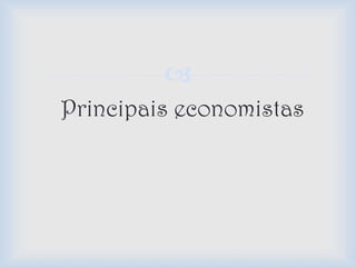
Principais economistas
 