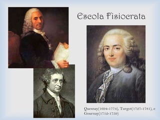 Escola Fisiocrata




 Quesnay(1694-1774), Turgot(1727-1781), e
 Gournay(1712-1759)
 
