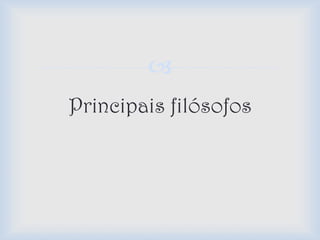 
Principais filósofos
 