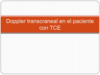 Doppler transcraneal en el paciente
             con TCE
 