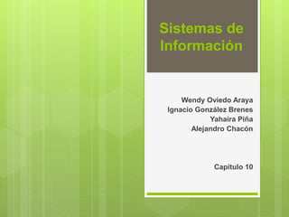 Sistemas de
Información
Wendy Oviedo Araya
Ignacio González Brenes
Yahaira Piña
Alejandro Chacón
Capitulo 10
 