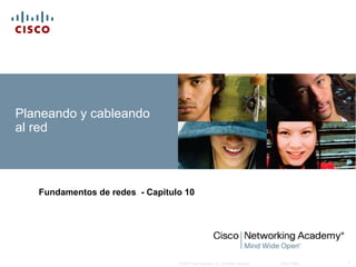 © 2007 Cisco Systems, Inc. All rights reserved. Cisco Public 1
Planeando y cableando
al red
Fundamentos de redes - Capitulo 10
 