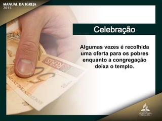 Algumas vezes é recolhida
uma oferta para os pobres
enquanto a congregação
deixa o templo.
 