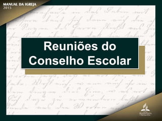 Reuniões do
Conselho Escolar
 
