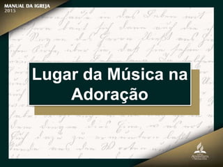 Lugar da Música na
Adoração
 