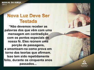 “Não devemos receber as
palavras dos que vêm com uma
mensagem em contradição
com os pontos especiais de
nossa fé. Eles reúnem uma
porção de passagens,
e amontoam-na como prova em
torno das teorias que afirmam.
Isso tem sido repetidamente
feito, durante os cinquenta anos
passados...
 