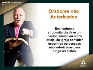 Em nenhuma
circunstância deve um
pastor, ancião ou outro
oficial da igreja convidar
estranhos ou pessoas
não autorizadas para
dirigir os cultos.
 