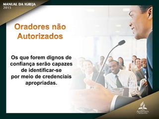 Os que forem dignos de
confiança serão capazes
de identificar-se
por meio de credenciais
apropriadas.
 