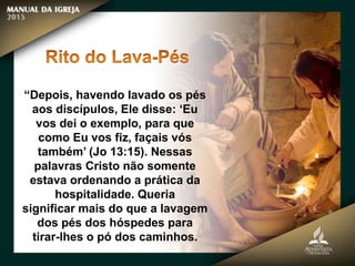 “Depois, havendo lavado os pés
aos discípulos, Ele disse: ‘Eu
vos dei o exemplo, para que
como Eu vos fiz, façais vós
também’ (Jo 13:15). Nessas
palavras Cristo não somente
estava ordenando a prática da
hospitalidade. Queria
significar mais do que a lavagem
dos pés dos hóspedes para
tirar-lhes o pó dos caminhos.
 
