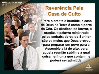 “Para o crente e humilde, a casa
de Deus na Terra é como a porta
do Céu. Os cânticos de louvor, a
oração, a palavra ministrada
pelos embaixadores do Senhor
são os meios que Deus proveu
para preparar um povo para a
Assembleia lá do alto, para
aquela reunião sublime à qual
coisa nenhuma que contamine
poderá ser admitida.
 