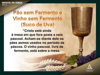 “Cristo está ainda
à mesa em que fora posta a ceia
pascoal. Acham-se diante dele os
pães asmos usados no período da
páscoa. O vinho pascoal, livre de
fermento, está sobre a mesa.
 