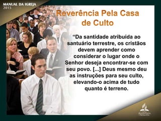 “Da santidade atribuída ao
santuário terrestre, os cristãos
devem aprender como
considerar o lugar onde o
Senhor deseja encontrar-se com
seu povo. [...] Deus mesmo deu
as instruções para seu culto,
elevando-o acima de tudo
quanto é terreno.
 