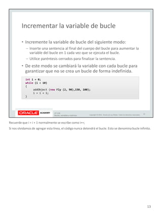 Recuerde que i = i + 1 normalmente se escribe como i++;
Si nos olvidamos de agregar esta línea, el código nunca detendrá el bucle. Esto se denomina bucle infinito.
13
 