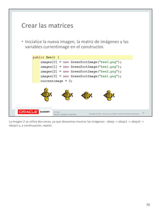 La imagen 2 se utiliza dos veces, ya que deseamos mostrar las imágenes - abeja -> abeja1 -> abeja2 ->
abeja1 y, a continuación, repetir.
38
 