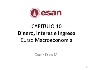 CAPITULO 10Dinero, Interes e IngresoCursoMacroeconomía Oscar Frias M. 1 