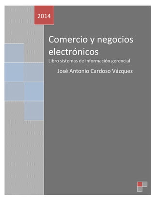 Comercio y negocios
electrónicos
Libro sistemas de información gerencial
José Antonio Cardoso Vázquez
2014
 