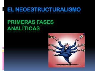 EL NEOESTRUCTURALISMO

PRIMERAS FASES
ANALÍTICAS
 