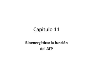 Capitulo 11

Bioenergética: la función
        del ATP
 