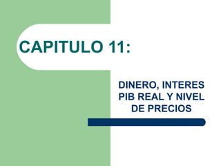 CAPITULO 11: DINERO, INTERES PIB REAL Y NIVEL DE PRECIOS 