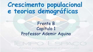 Crescimento populacional
e teorias demográficas
Frente B
Capítulo 1
Professor Ademir Aquino
 
