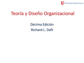 Teoría y Diseño Organizacional
Décima Edición
Richard L. Daft
 