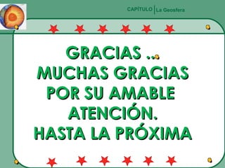 CAPÍTULO La Geosfera

GRACIAS ...
MUCHAS GRACIAS
POR SU AMABLE
ATENCIÓN.
HASTA LA PRÓXIMA

 