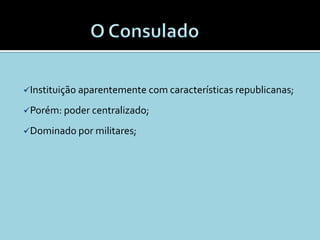 Instituição aparentemente com características republicanas;

Porém: poder centralizado;

Dominado por militares;
 
