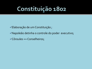 Elaboração de um Constituição ;

Napoleão detinha o controle do poder   executivo;
Cônsules == Conselheiros;
 