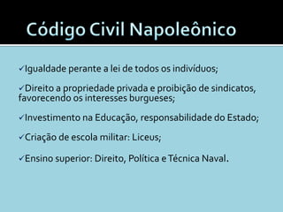 Igualdade perante a lei de todos os indivíduos;

Direito a propriedade privada e proibição de sindicatos,
favorecendo os interesses burgueses;
Investimento na Educação, responsabilidade do Estado;

Criação de escola militar: Liceus;

Ensino superior: Direito, Política e Técnica Naval.
 