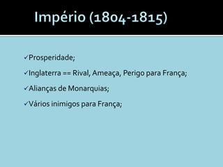 Prosperidade;

Inglaterra == Rival, Ameaça, Perigo para França;

Alianças de Monarquias;

Vários inimigos para França;
 