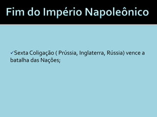 Sexta Coligação ( Prússia, Inglaterra, Rússia) vence a
batalha das Nações;
 