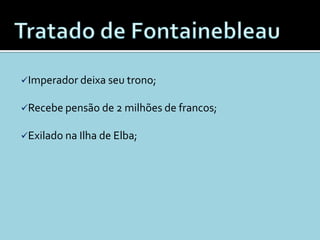 Imperador deixa seu trono;


Recebe pensão de 2 milhões de francos;


Exilado na Ilha de Elba;
 