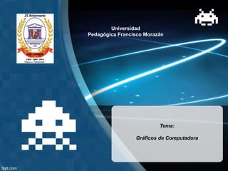 Universidad
Pedagógica Francisco Morazán
Tema:
Gráficos de Computadora
 